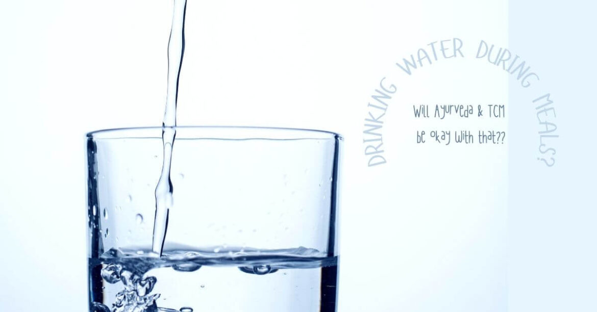 Ayurveda and TCM take on drinking water with meals