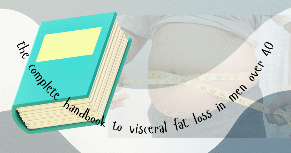 The complete handbook for visceral fat loss in men over 40
